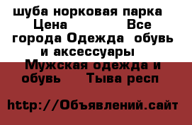 шуба норковая парка › Цена ­ 70 000 - Все города Одежда, обувь и аксессуары » Мужская одежда и обувь   . Тыва респ.